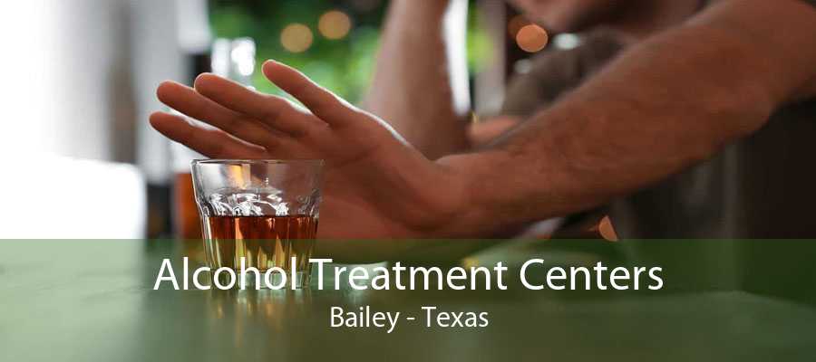 Alcohol Treatment Centers Bailey - Texas