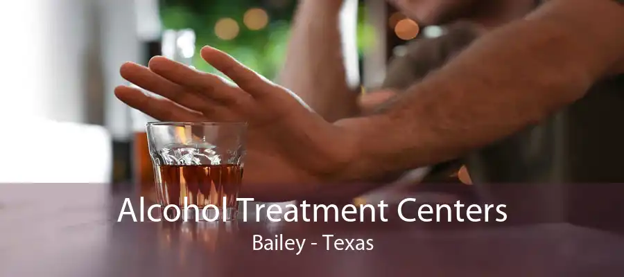 Alcohol Treatment Centers Bailey - Texas