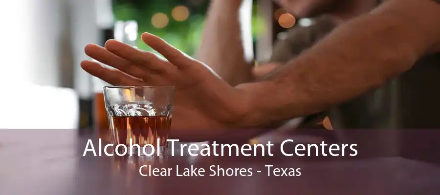 Alcohol Treatment Centers Clear Lake Shores - Texas