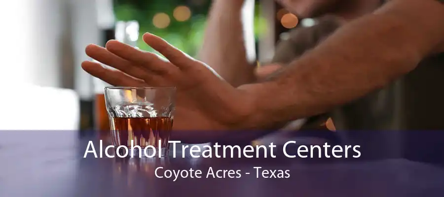 Alcohol Treatment Centers Coyote Acres - Texas