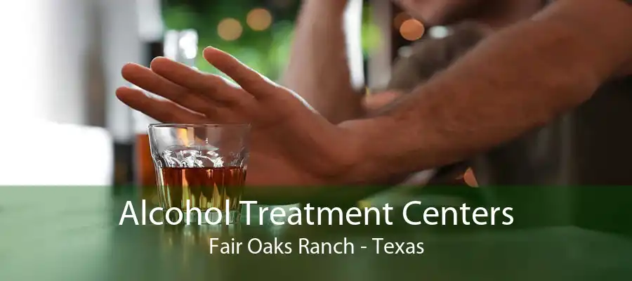 Alcohol Treatment Centers Fair Oaks Ranch - Texas