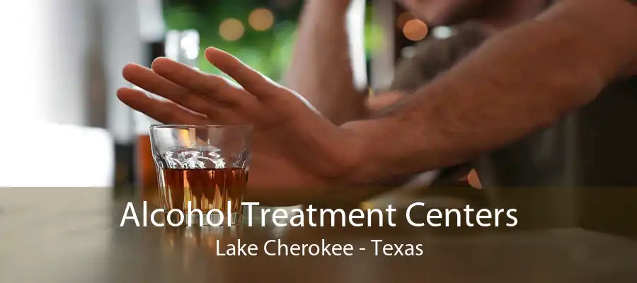 Alcohol Treatment Centers Lake Cherokee - Texas