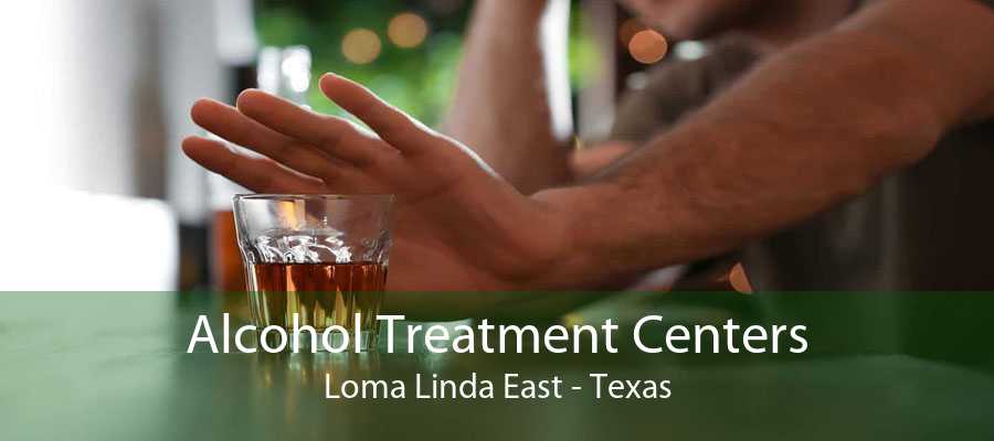 Alcohol Treatment Centers Loma Linda East - Texas