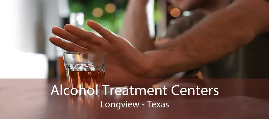 Alcohol Treatment Centers Longview - Texas
