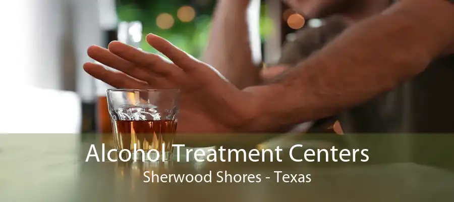 Alcohol Treatment Centers Sherwood Shores - Texas