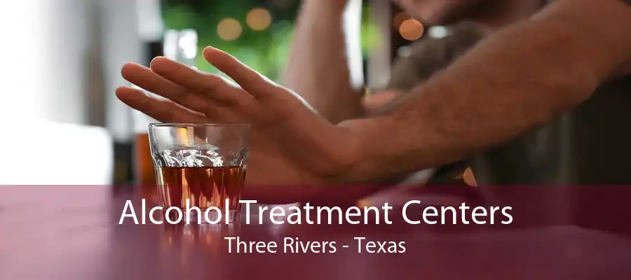 Alcohol Treatment Centers Three Rivers - Texas