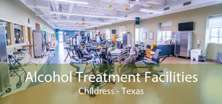 Alcohol Treatment Facilities Childress - Texas