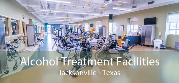 Alcohol Treatment Facilities Jacksonville - Texas