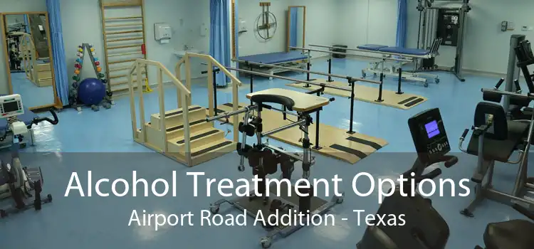 Alcohol Treatment Options Airport Road Addition - Texas