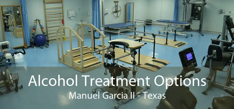 Alcohol Treatment Options Manuel Garcia II - Texas