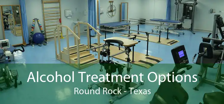 Alcohol Treatment Options Round Rock - Texas