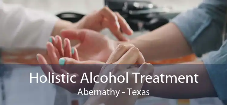 Holistic Alcohol Treatment Abernathy - Texas