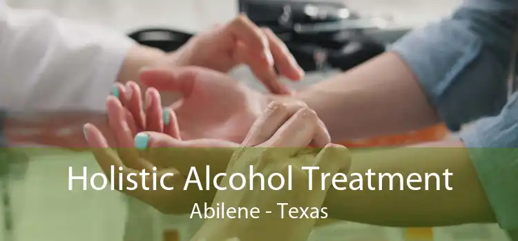 Holistic Alcohol Treatment Abilene - Texas