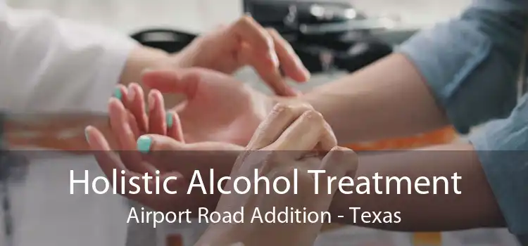 Holistic Alcohol Treatment Airport Road Addition - Texas