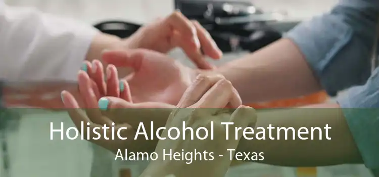 Holistic Alcohol Treatment Alamo Heights - Texas