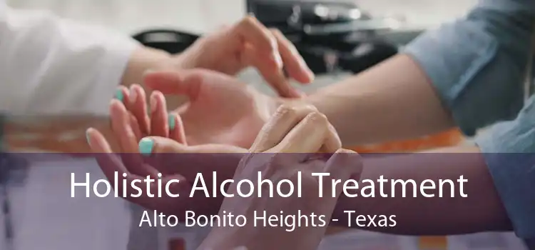 Holistic Alcohol Treatment Alto Bonito Heights - Texas