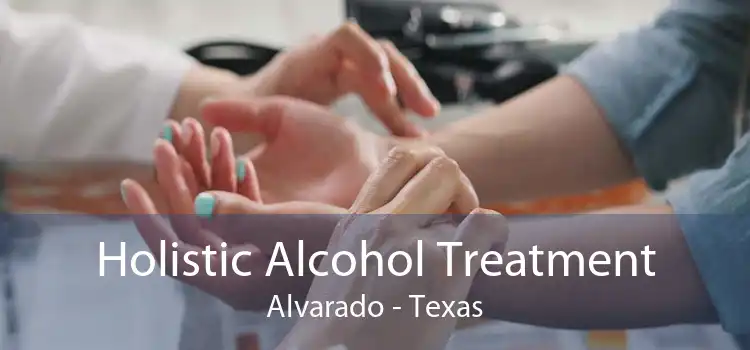 Holistic Alcohol Treatment Alvarado - Texas