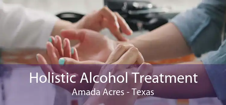 Holistic Alcohol Treatment Amada Acres - Texas