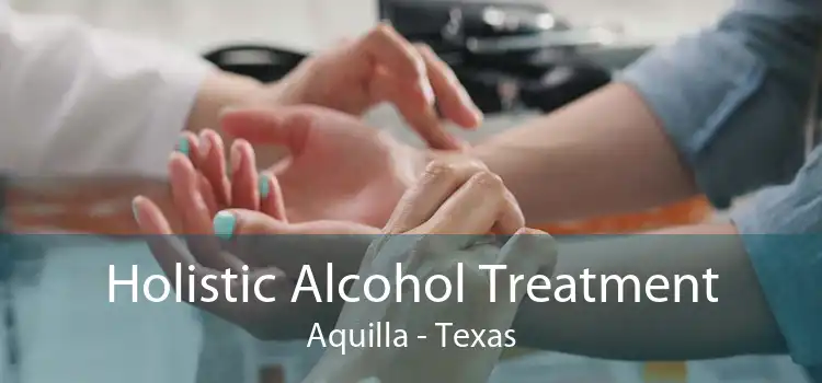 Holistic Alcohol Treatment Aquilla - Texas