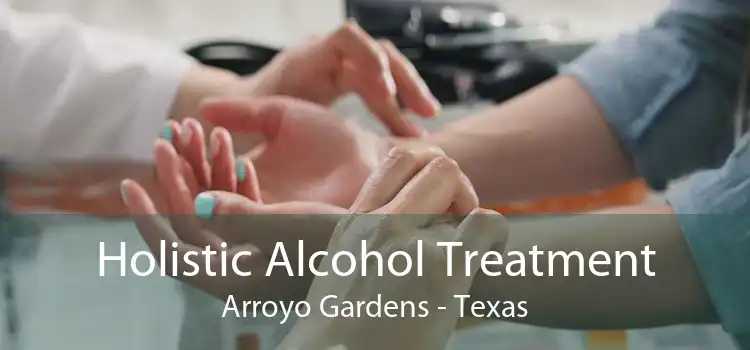 Holistic Alcohol Treatment Arroyo Gardens - Texas