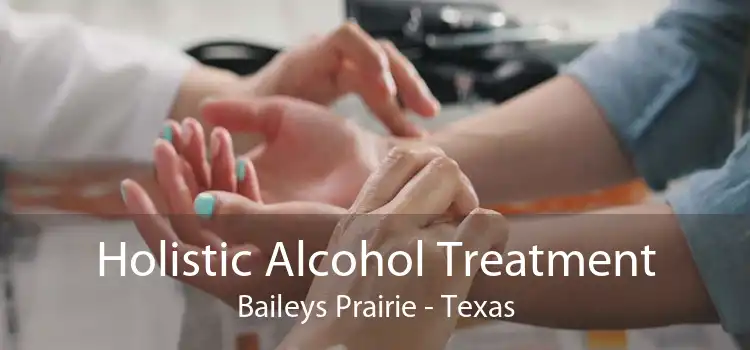 Holistic Alcohol Treatment Baileys Prairie - Texas