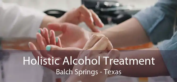 Holistic Alcohol Treatment Balch Springs - Texas
