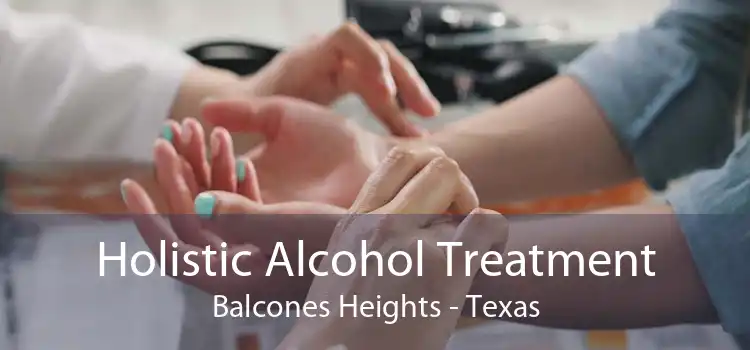 Holistic Alcohol Treatment Balcones Heights - Texas