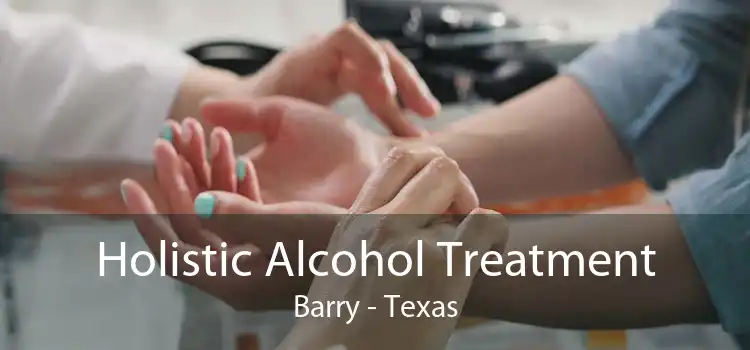 Holistic Alcohol Treatment Barry - Texas