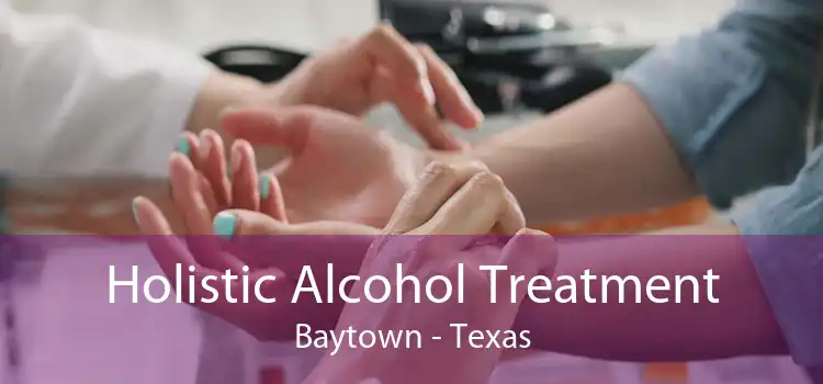 Holistic Alcohol Treatment Baytown - Texas