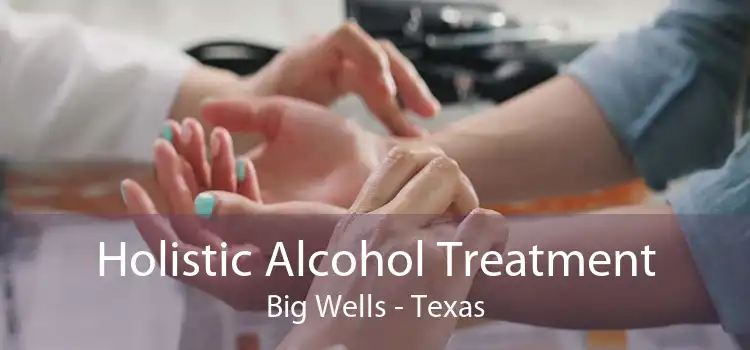 Holistic Alcohol Treatment Big Wells - Texas