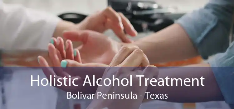 Holistic Alcohol Treatment Bolivar Peninsula - Texas