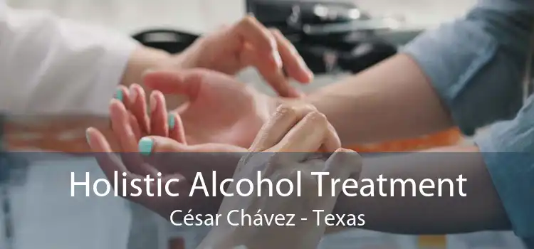 Holistic Alcohol Treatment César Chávez - Texas