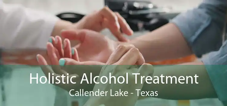Holistic Alcohol Treatment Callender Lake - Texas