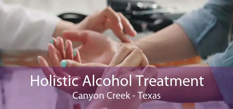 Holistic Alcohol Treatment Canyon Creek - Texas