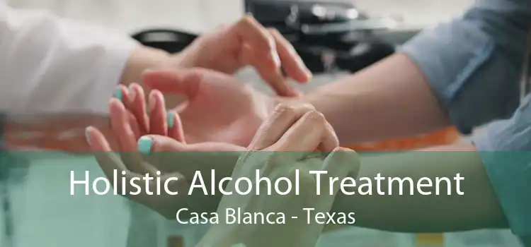 Holistic Alcohol Treatment Casa Blanca - Texas