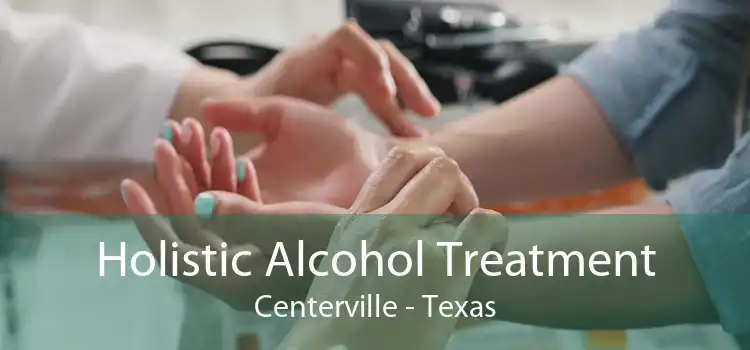 Holistic Alcohol Treatment Centerville - Texas