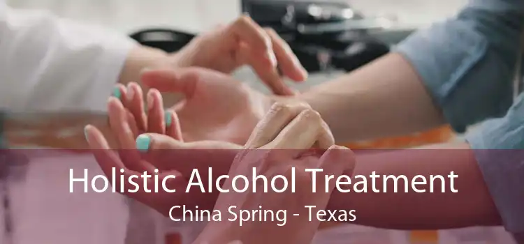 Holistic Alcohol Treatment China Spring - Texas
