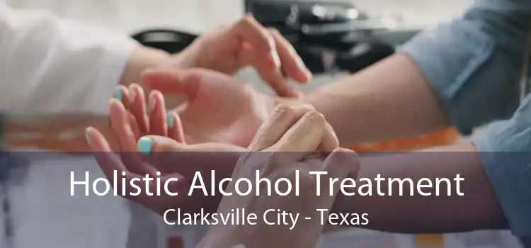 Holistic Alcohol Treatment Clarksville City - Texas