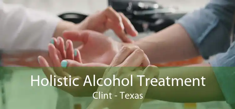 Holistic Alcohol Treatment Clint - Texas