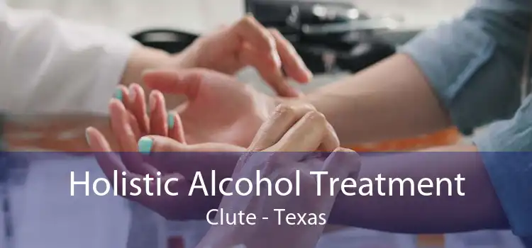 Holistic Alcohol Treatment Clute - Texas