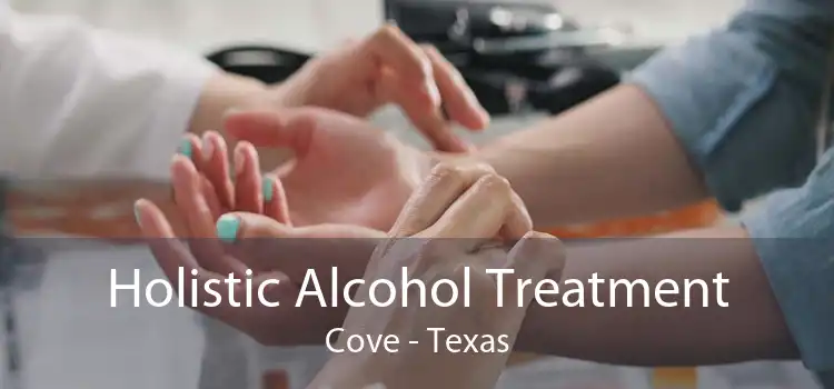Holistic Alcohol Treatment Cove - Texas