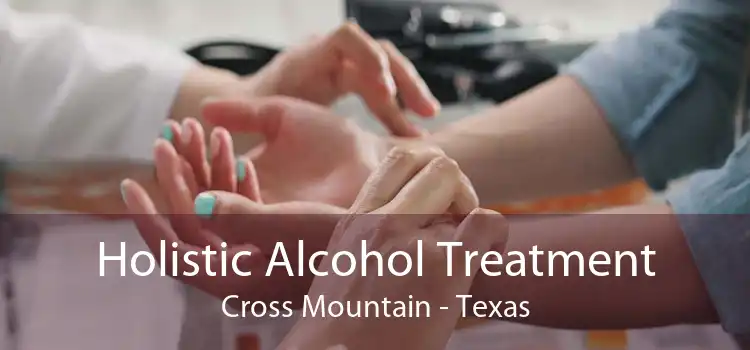Holistic Alcohol Treatment Cross Mountain - Texas
