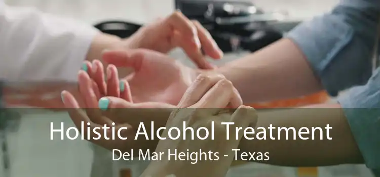 Holistic Alcohol Treatment Del Mar Heights - Texas