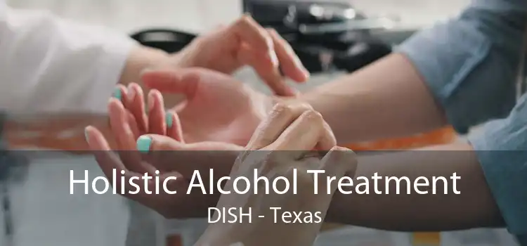 Holistic Alcohol Treatment DISH - Texas