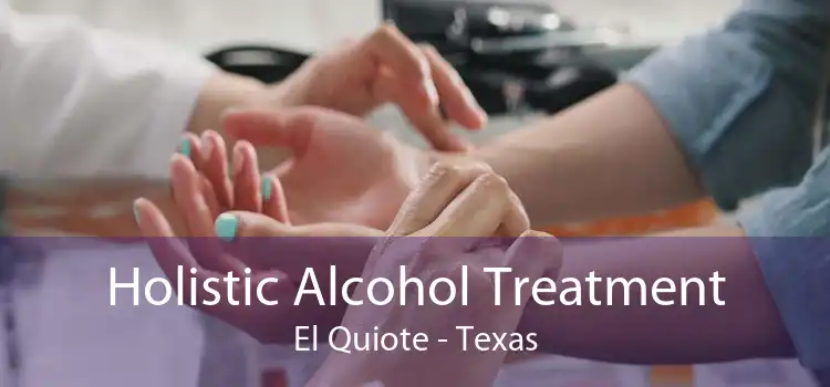 Holistic Alcohol Treatment El Quiote - Texas