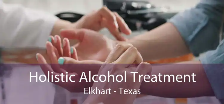 Holistic Alcohol Treatment Elkhart - Texas