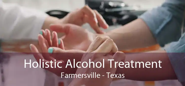 Holistic Alcohol Treatment Farmersville - Texas