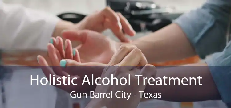 Holistic Alcohol Treatment Gun Barrel City - Texas