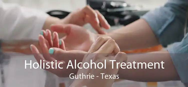 Holistic Alcohol Treatment Guthrie - Texas