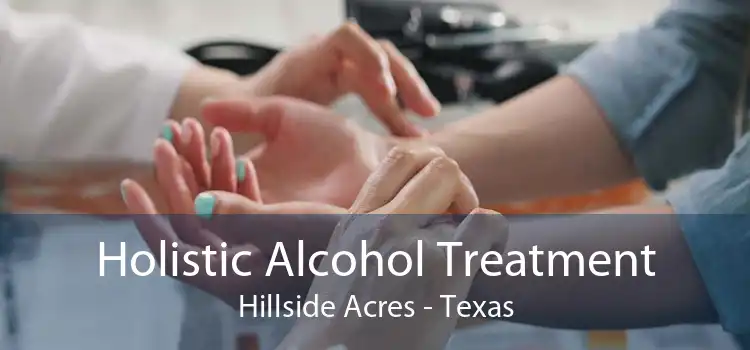 Holistic Alcohol Treatment Hillside Acres - Texas
